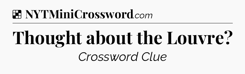 Solution: Thought about the Louvre - NYT Crossword