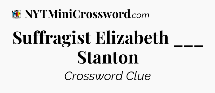 Suffragist Elizabeth ___ Stanton Crossword Clue