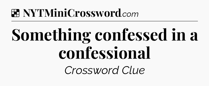 Solution: Something confessed in a confessional - NYT Crossword