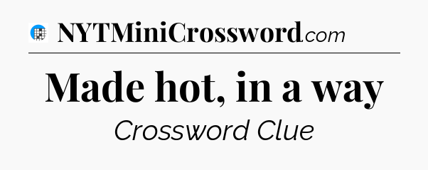 Made hot, in a way Crossword Clue