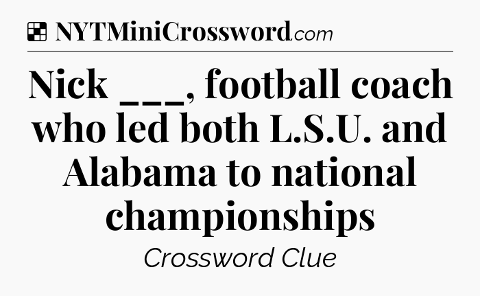 Solution: Nick ___, football coach who led both L.S.U. and Alabama to national championships - NYT Crossword