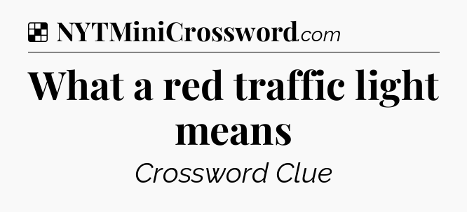 Solution: What a red traffic light means - NYT Crossword
