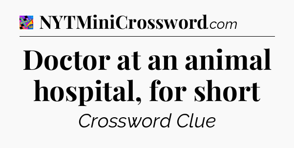 Doctor at an animal hospital, for short Crossword Clue