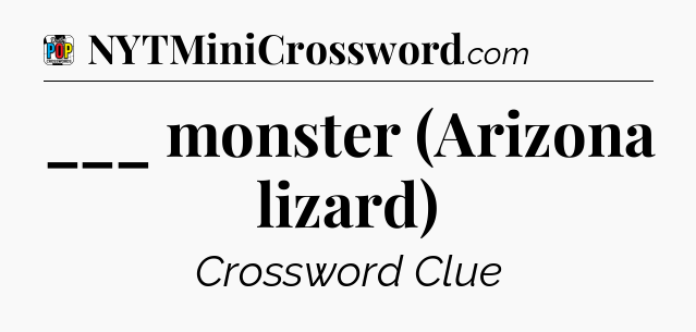 ___ monster (Arizona lizard) Crossword Clue