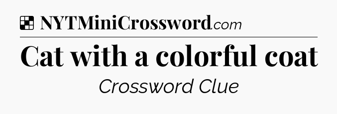 Solution: Cat with a colorful coat - NYT Crossword