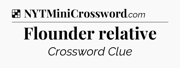 Solution: Flounder relative - NYT Crossword