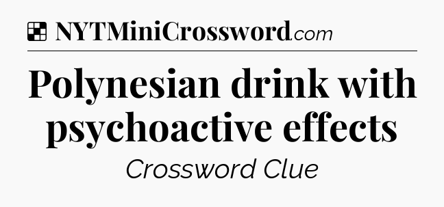 Solution: Polynesian drink with psychoactive effects - NYT Crossword