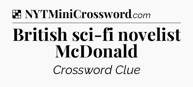 Solution: British sci-fi novelist McDonald - NYT Crossword