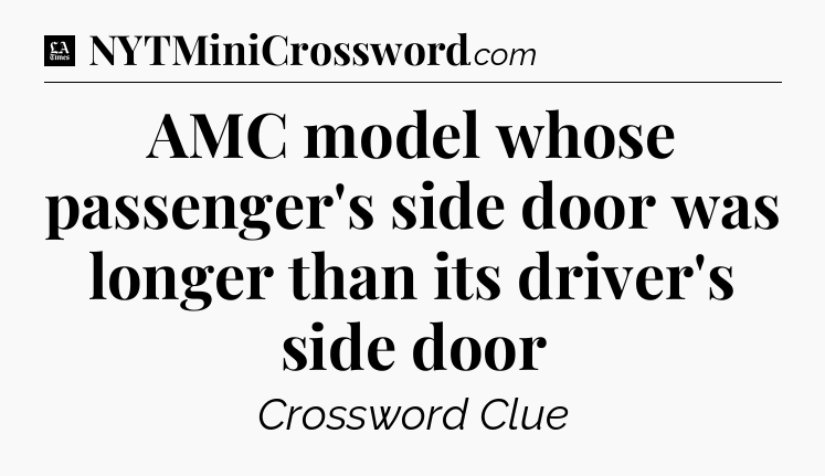 AMC model whose passenger's side door was longer than its driver's side door - LA Times Crossword