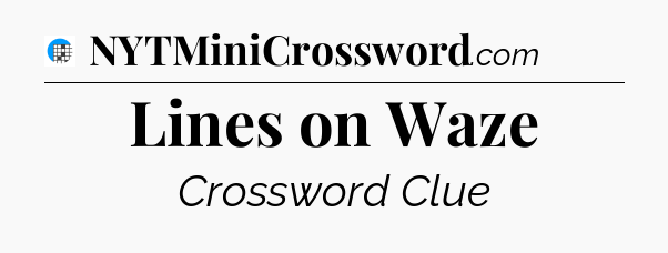 Lines on Waze Crossword Clue