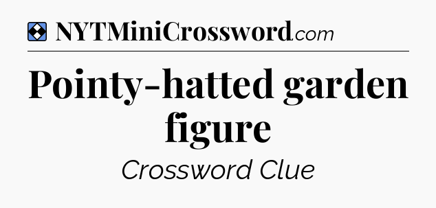 Solution: Pointy-hatted garden figure - NYT Mini Crossword