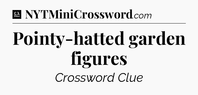 Pointy-hatted garden figures - LA Times Crossword