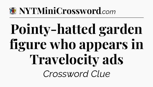 Pointy-hatted garden figure who appears in Travelocity ads Crossword Clue
