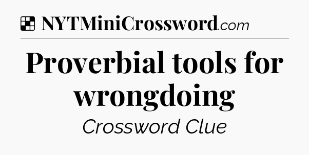 Solution: Proverbial tools for wrongdoing - NYT Crossword