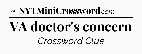 VA doctor's concern - WSJ Crossword