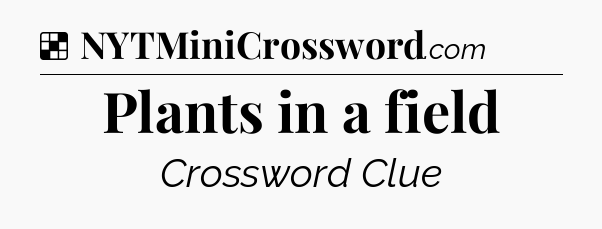 Solution: Plants in a field - NYT Crossword
