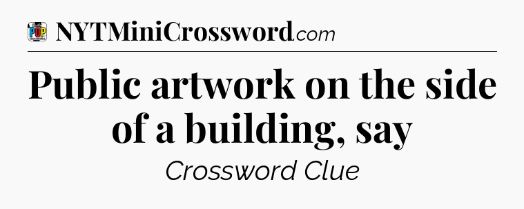 Public artwork on the side of a building, say Crossword Clue