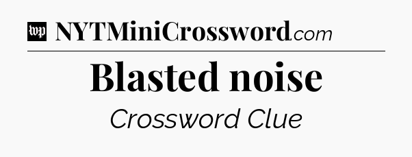 Blasted noise Crossword Clue