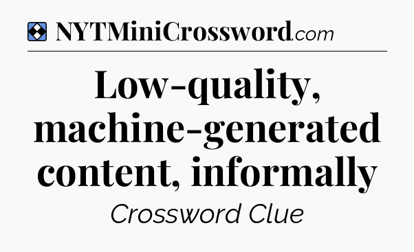 Solution: Low-quality, machine-generated content, informally - NYT Mini Crossword