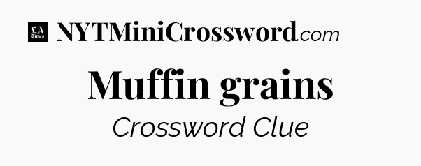 Muffin grains - LA Times Crossword