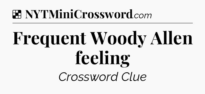 Solution: Frequent Woody Allen feeling - NYT Crossword