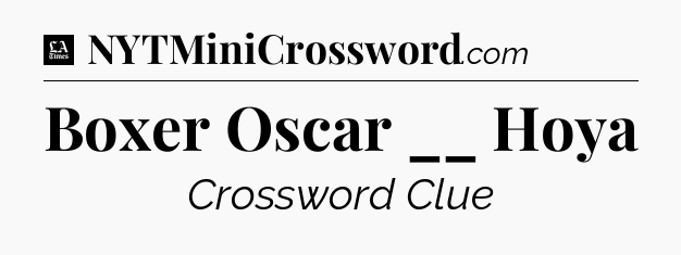 Boxer Oscar __ Hoya - LA Times Crossword
