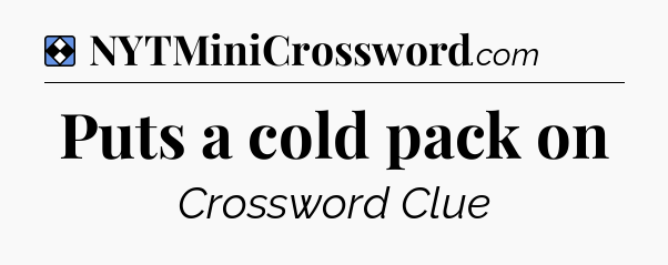 Solution: Puts a cold pack on - NYT Mini Crossword