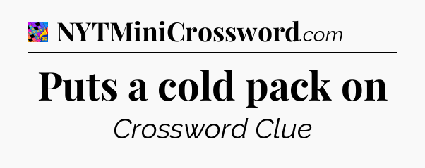 Puts a cold pack on Crossword Clue