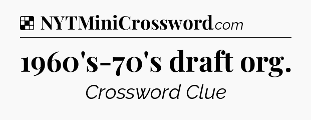 Solution: 1960's-70's draft org - NYT Crossword
