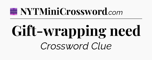 Gift-wrapping need - Thomas Joseph Crossword