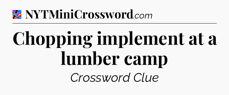 Chopping implement at a lumber camp Crossword Clue