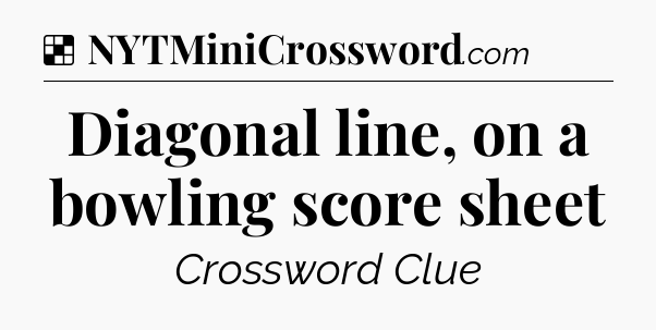 Solution: Diagonal line, on a bowling score sheet - NYT Crossword