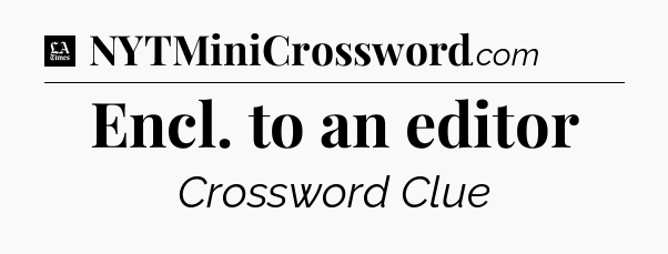 Encl. to an editor - LA Times Crossword