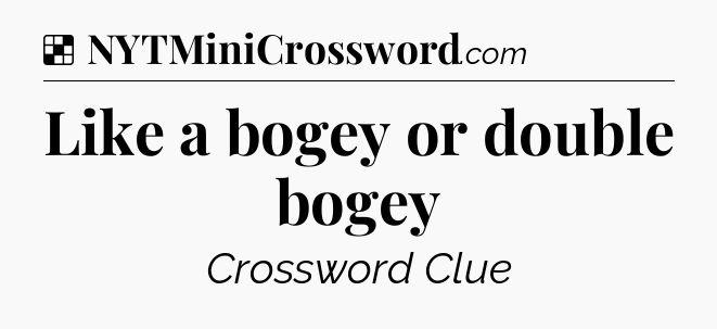 Solution: Like a bogey or double bogey - NYT Crossword