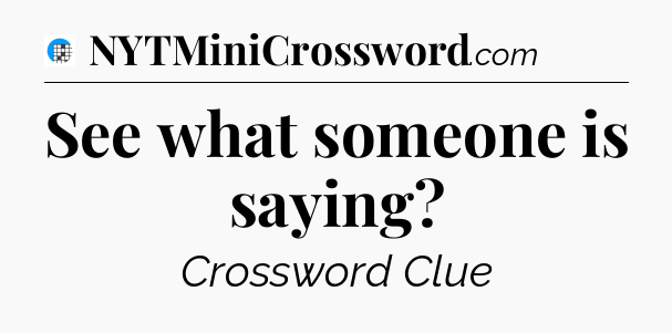 See what someone is saying Crossword Clue