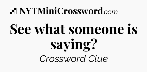 Solution: See what someone is saying - NYT Crossword
