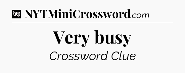 Very busy Crossword Clue