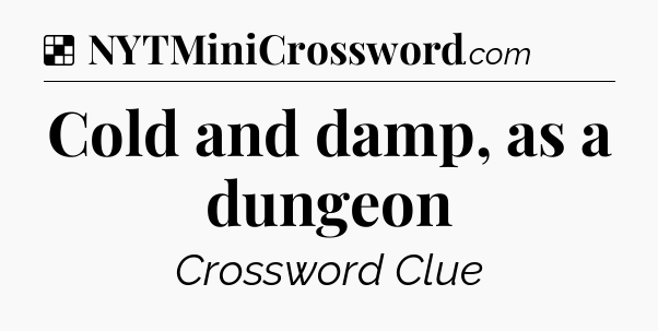 Solution: Cold and damp, as a dungeon - NYT Crossword