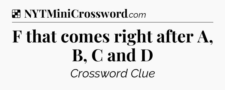Solution: F that comes right after A, B, C and D - NYT Crossword