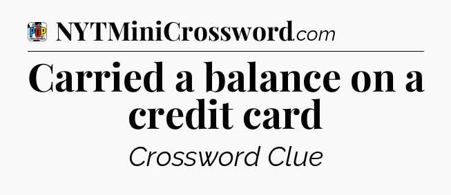 Carried a balance on a credit card Crossword Clue