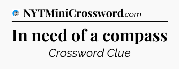In need of a compass Crossword Clue