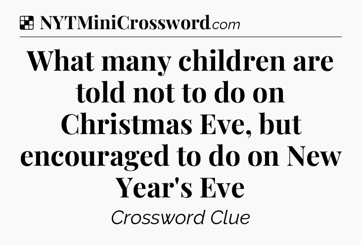 Solution: What many children are told not to do on Christmas Eve, but encouraged to do on New Year's Eve - NYT Crossword