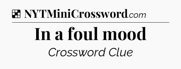 Solution: In a foul mood - NYT Crossword