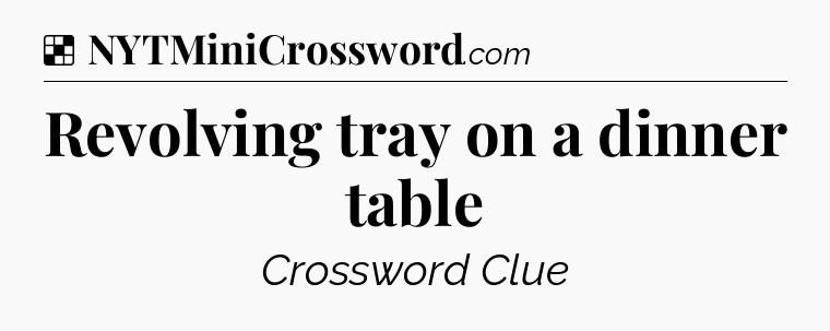 Solution: Revolving tray on a dinner table - NYT Crossword