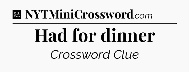 Had for dinner - LA Times Crossword