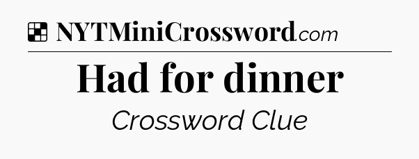 Solution: Had for dinner - NYT Crossword