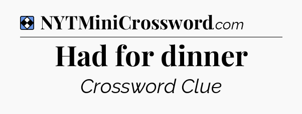 Solution: Had for dinner - NYT Mini Crossword
