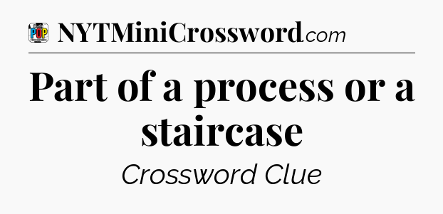 Part of a process or a staircase Crossword Clue