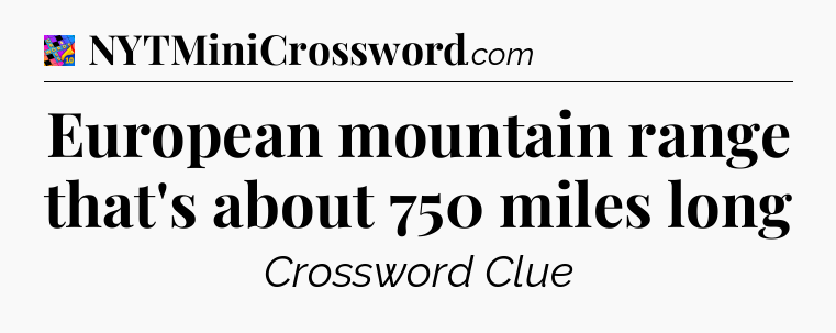 European mountain range that's about 750 miles long Crossword Clue