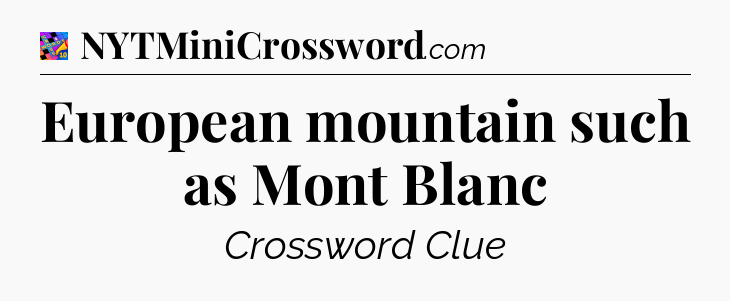 European mountain such as Mont Blanc Crossword Clue